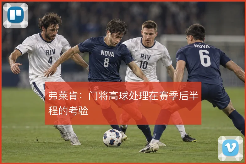 弗莱肯：门将高球处理在赛季后半程的考验