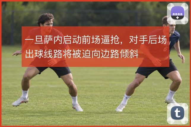 一旦萨内启动前场逼抢，对手后场出球线路将被迫向边路倾斜
