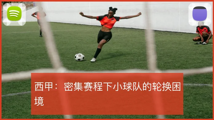 西甲：密集赛程下小球队的轮换困境