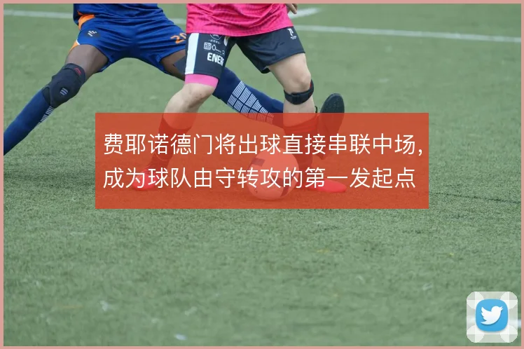 费耶诺德门将出球直接串联中场，成为球队由守转攻的第一发起点