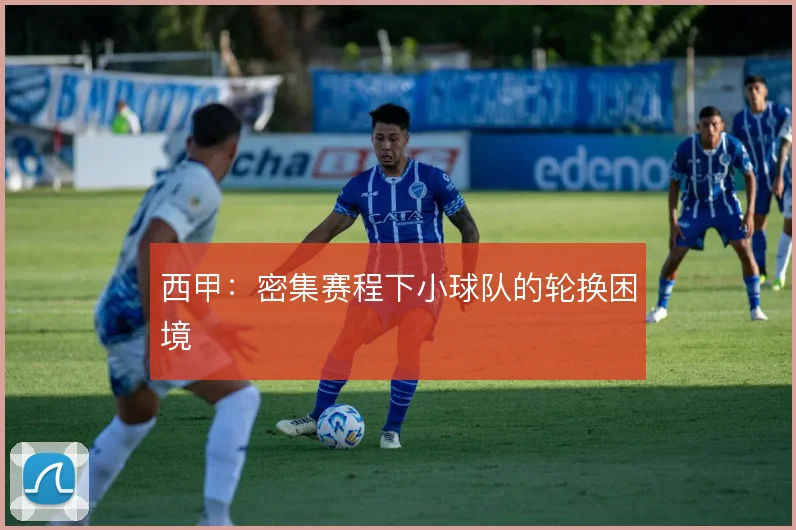 西甲：密集赛程下小球队的轮换困境