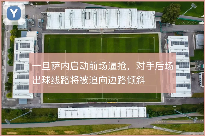一旦萨内启动前场逼抢，对手后场出球线路将被迫向边路倾斜