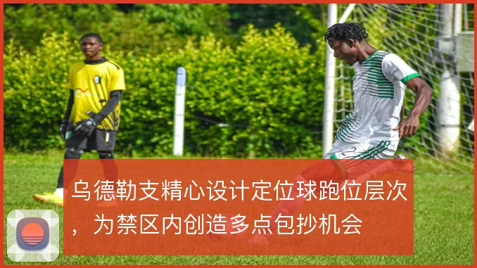 乌德勒支精心设计定位球跑位层次，为禁区内创造多点包抄机会
