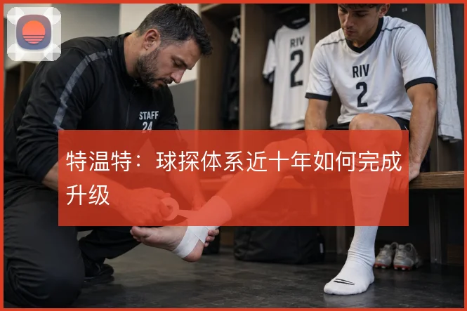 特温特:球探体系近十年如何完成升级