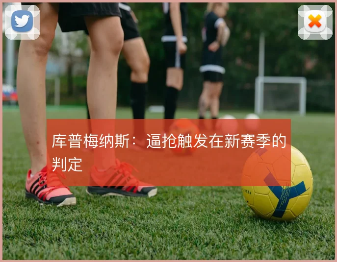 库普梅纳斯：逼抢触发在新赛季的判定