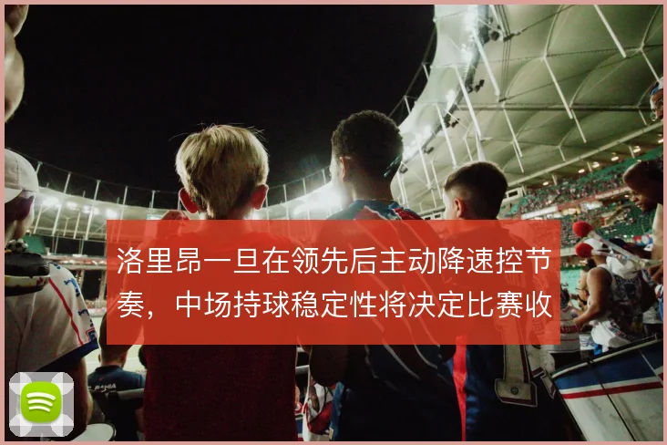 洛里昂一旦在领先后主动降速控节奏，中场持球稳定性将决定比赛收尾的成败
