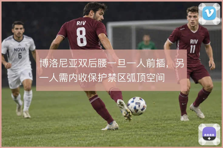 博洛尼亚双后腰一旦一人前插，另一人需内收保护禁区弧顶空间