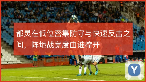 都灵在低位密集防守与快速反击之间，阵地战宽度由谁撑开